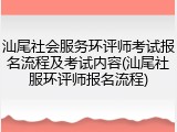 汕尾社会服务环评师考试报名流程及考试内容(汕尾社服环评师报名流程)