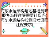 海东水运结构与地基检测师报考流程详解需要社保吗(海东水运结构检测报考流程社保要求)