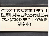 涪陵区中级建筑施工安全工程师限制专业吗还有哪些要求呀(涪陵区安全工程师限制专业)