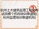 杭州土木建筑监理工程师考试找哪个机构培训靠谱呢(杭州监理培训靠谱机构)