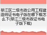 綦江区二级市政公用工程建造师证书电子版在哪下载怎么下(綦江二级市政证书电子版下载)