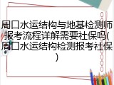 周口水运结构与地基检测师报考流程详解需要社保吗(周口水运结构检测报考社保)