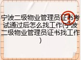 宁波二级物业管理员证书考试通过后怎么找工作(宁波二级物业管理员证书找工作)