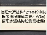 信阳水运结构与地基检测师报考流程详解需要社保吗(信阳水运结构检测需社保)
