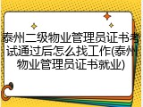 泰州二级物业管理员证书考试通过后怎么找工作(泰州物业管理员证书就业)