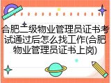 合肥二级物业管理员证书考试通过后怎么找工作(合肥物业管理员证书上岗)