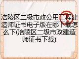 涪陵区二级市政公用工程建造师证书电子版在哪下载怎么下(涪陵区二级市政建造师证书下载)