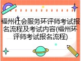 福州社会服务环评师考试报名流程及考试内容(福州环评师考试报名流程)