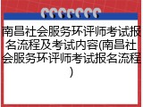 南昌社会服务环评师考试报名流程及考试内容(南昌社会服务环评师考试报名流程)