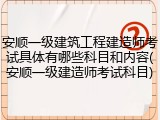 安顺一级建筑工程建造师考试具体有哪些科目和内容(安顺一级建造师考试科目)