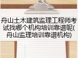 舟山土木建筑监理工程师考试找哪个机构培训靠谱呢(舟山监理培训靠谱机构)