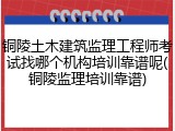 铜陵土木建筑监理工程师考试找哪个机构培训靠谱呢(铜陵监理培训靠谱)