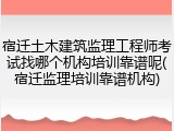 宿迁土木建筑监理工程师考试找哪个机构培训靠谱呢(宿迁监理培训靠谱机构)