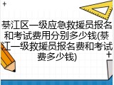 綦江区一级应急救援员报名和考试费用分别多少钱(綦江一级救援员报名费和考试费多少钱)
