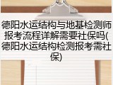德阳水运结构与地基检测师报考流程详解需要社保吗(德阳水运结构检测报考需社保)