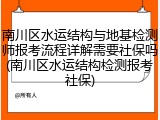 南川区水运结构与地基检测师报考流程详解需要社保吗(南川区水运结构检测报考社保)