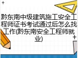 黔东南中级建筑施工安全工程师证书考试通过后怎么找工作(黔东南安全工程师就业)