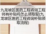 九龙坡区医药工程咨询工程师有补贴吗怎么领取呢(九龙坡区医药工程咨询补贴领取流程)