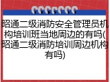 昭通二级消防安全管理员机构培训班当地周边的有吗(昭通二级消防培训周边机构有吗)