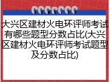 大兴区建材火电环评师考试有哪些题型分数占比(大兴区建材火电环评师考试题型及分数占比)