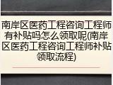 南岸区医药工程咨询工程师有补贴吗怎么领取呢(南岸区医药工程咨询工程师补贴领取流程)
