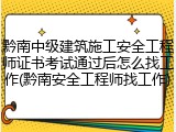黔南中级建筑施工安全工程师证书考试通过后怎么找工作(黔南安全工程师找工作)