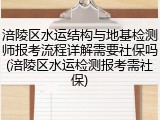 涪陵区水运结构与地基检测师报考流程详解需要社保吗(涪陵区水运检测报考需社保)