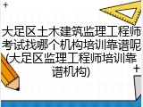 大足区土木建筑监理工程师考试找哪个机构培训靠谱呢(大足区监理工程师培训靠谱机构)