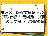 宝坻区一级保安员证书如何领取有哪些渠道呢(宝坻区一级保安员证书领取渠道)