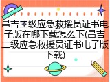 昌吉二级应急救援员证书电子版在哪下载怎么下(昌吉二级应急救援员证书电子版下载)