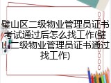 璧山区二级物业管理员证书考试通过后怎么找工作(璧山二级物业管理员证书通过找工作)