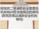 阿克苏二级消防安全管理员机构培训班当地周边的有吗(阿克苏周边消防安全机构有吗)