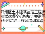 开州区土木建筑监理工程师考试找哪个机构培训靠谱呢(开州监理工程师培训靠谱)
