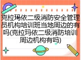 克拉玛依二级消防安全管理员机构培训班当地周边的有吗(克拉玛依二级消防培训周边机构有吗)