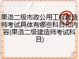 果洛二级市政公用工程建造师考试具体有哪些科目和内容(果洛二级建造师考试科目)