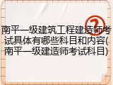 南平一级建筑工程建造师考试具体有哪些科目和内容(南平一级建造师考试科目)