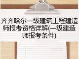 齐齐哈尔一级建筑工程建造师报考资格详解(一级建造师报考条件)
