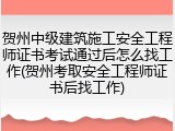 贺州中级建筑施工安全工程师证书考试通过后怎么找工作(贺州考取安全工程师证书后找工作)