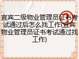 宜宾二级物业管理员证书考试通过后怎么找工作(宜宾物业管理员证书考试通过找工作)