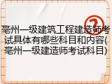 亳州一级建筑工程建造师考试具体有哪些科目和内容(亳州一级建造师考试科目)