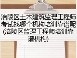 涪陵区土木建筑监理工程师考试找哪个机构培训靠谱呢(涪陵区监理工程师培训靠谱机构)