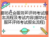 廊坊社会服务环评师考试报名流程及考试内容(廊坊社服环评师考试报名流程)