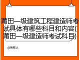 莆田一级建筑工程建造师考试具体有哪些科目和内容(莆田一级建造师考试科目)