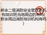 新余二级消防安全管理员机构培训班当地周边的有吗(新余周边消防培训机构有吗)