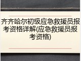 齐齐哈尔初级应急救援员报考资格详解(应急救援员报考资格)