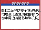 衡水二级消防安全管理员机构培训班当地周边的有吗(衡水周边有消防培训机构)