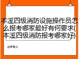 本溪四级消防设施操作员怎么报考哪家最好有何要求(本溪四级消防报考哪家好)