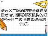 密云区二级消防安全管理员报考培训课程哪家机构的好(密云区二级消防管理员培训好)