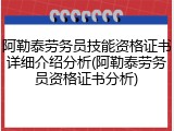 阿勒泰劳务员技能资格证书详细介绍分析(阿勒泰劳务员资格证书分析)
