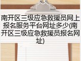 南开区三级应急救援员网上报名服务平台网址多少(南开区三级应急救援员报名网址)